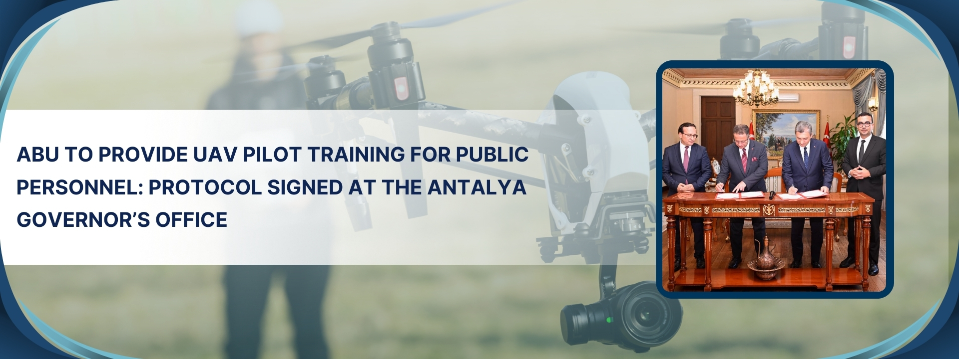 Abu To Provide Uav Pilot Training For Public Personnel Protocol Signed At The Antalya Governor S Office