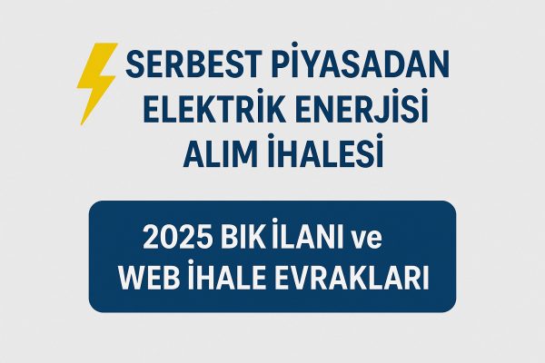 SERBEST PİYASADAN ELEKTRİK ENERJİSİ ALIM İHALESİ 2025 BIK İlanı ve Web İhale Evrakları